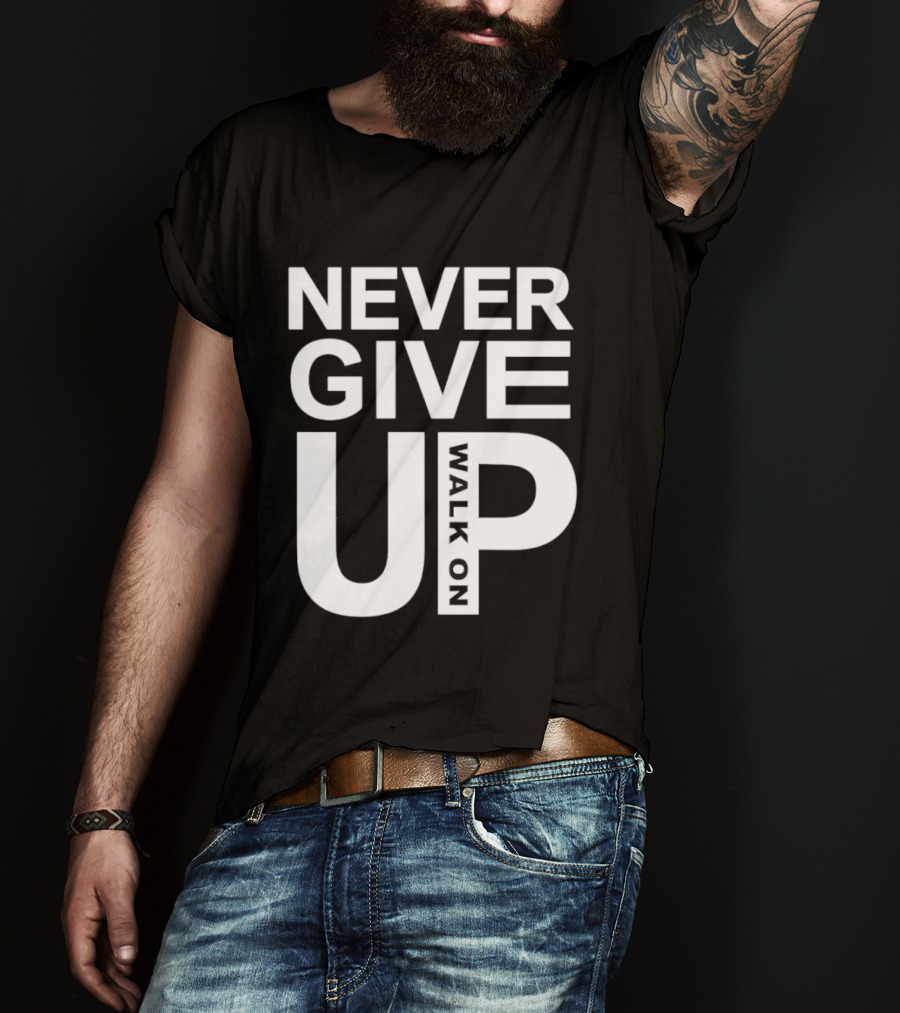 Never Give Up Walk On Motivation T-Shirt