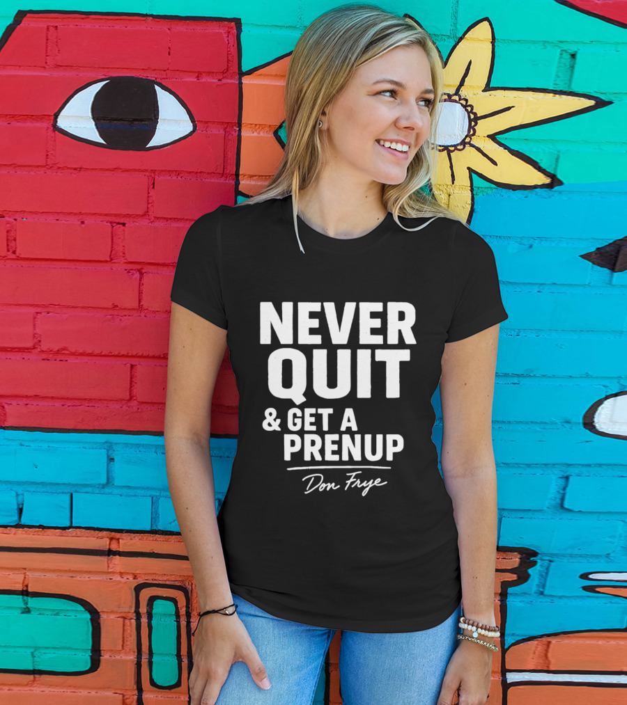Never Quit And Get A Prenup Don Frye T-Shirt