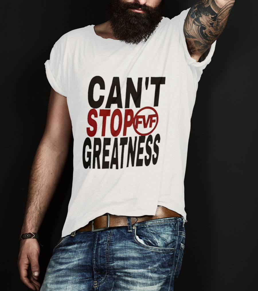 Can't Stop Fvf Greatness T-Shirt