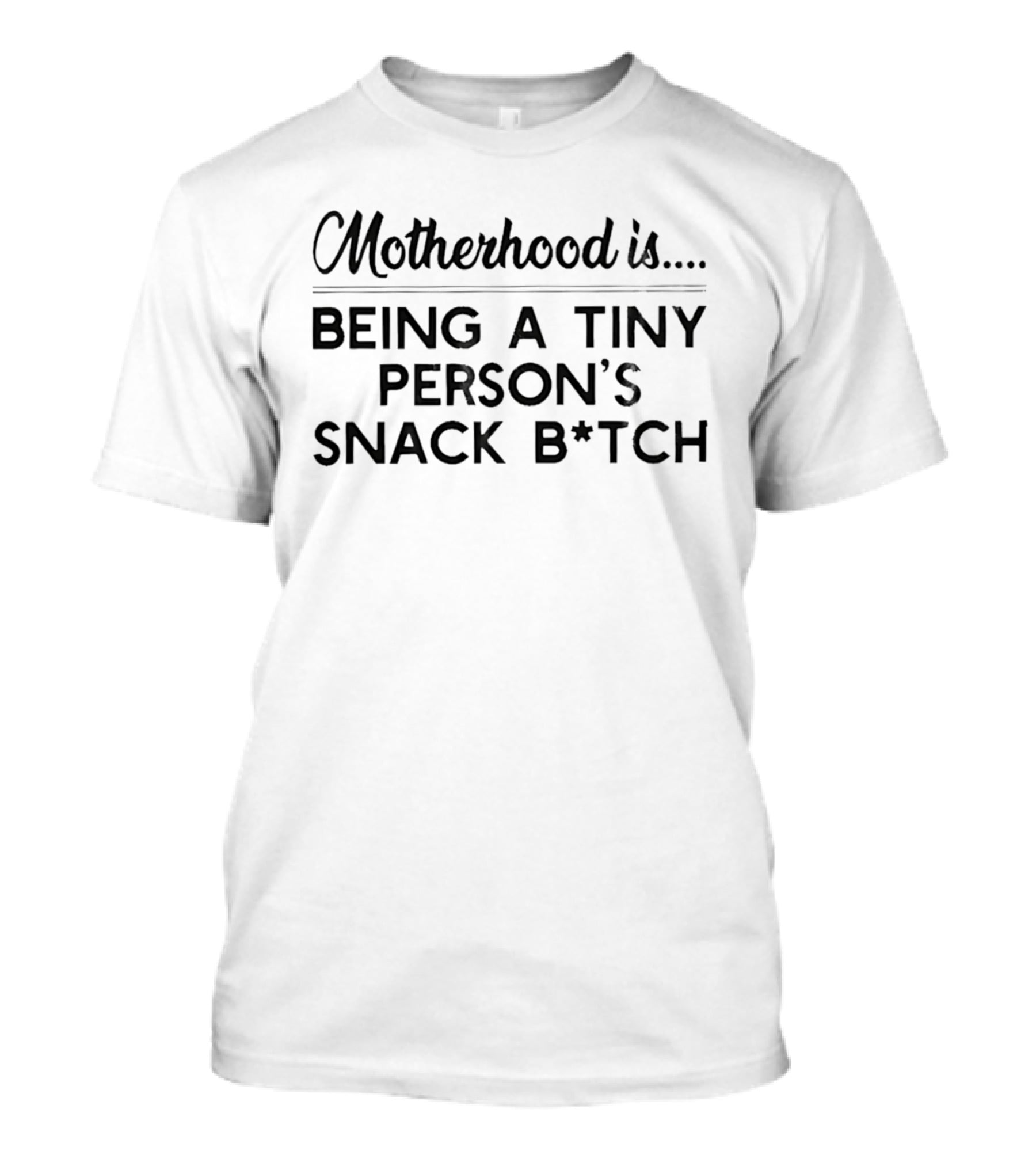 Motherhood Is Being A Tiny Person's Snack B*tch T-Shirt