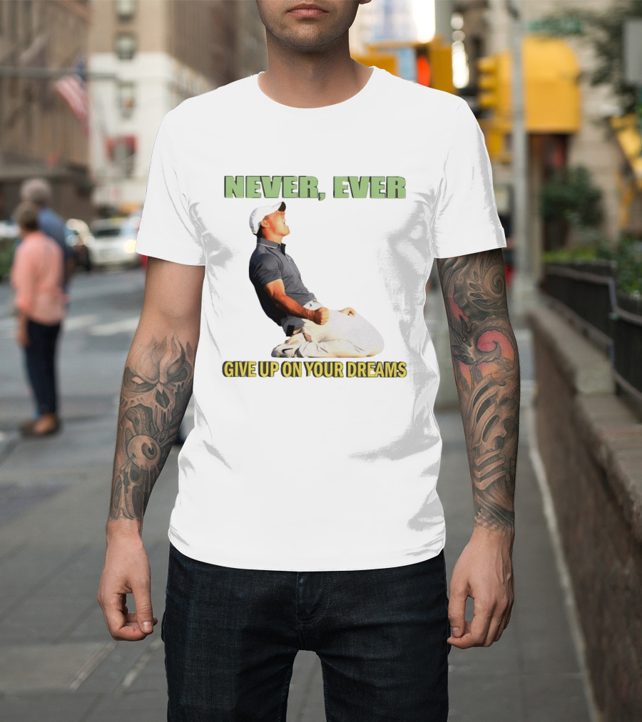 Never Ever Give Up On Your Dreams Rory McIlroy Celebration T-Shirt