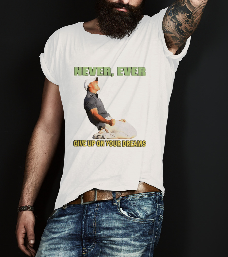 Never Ever Give Up On Your Dreams Rory McIlroy Celebration T-Shirt