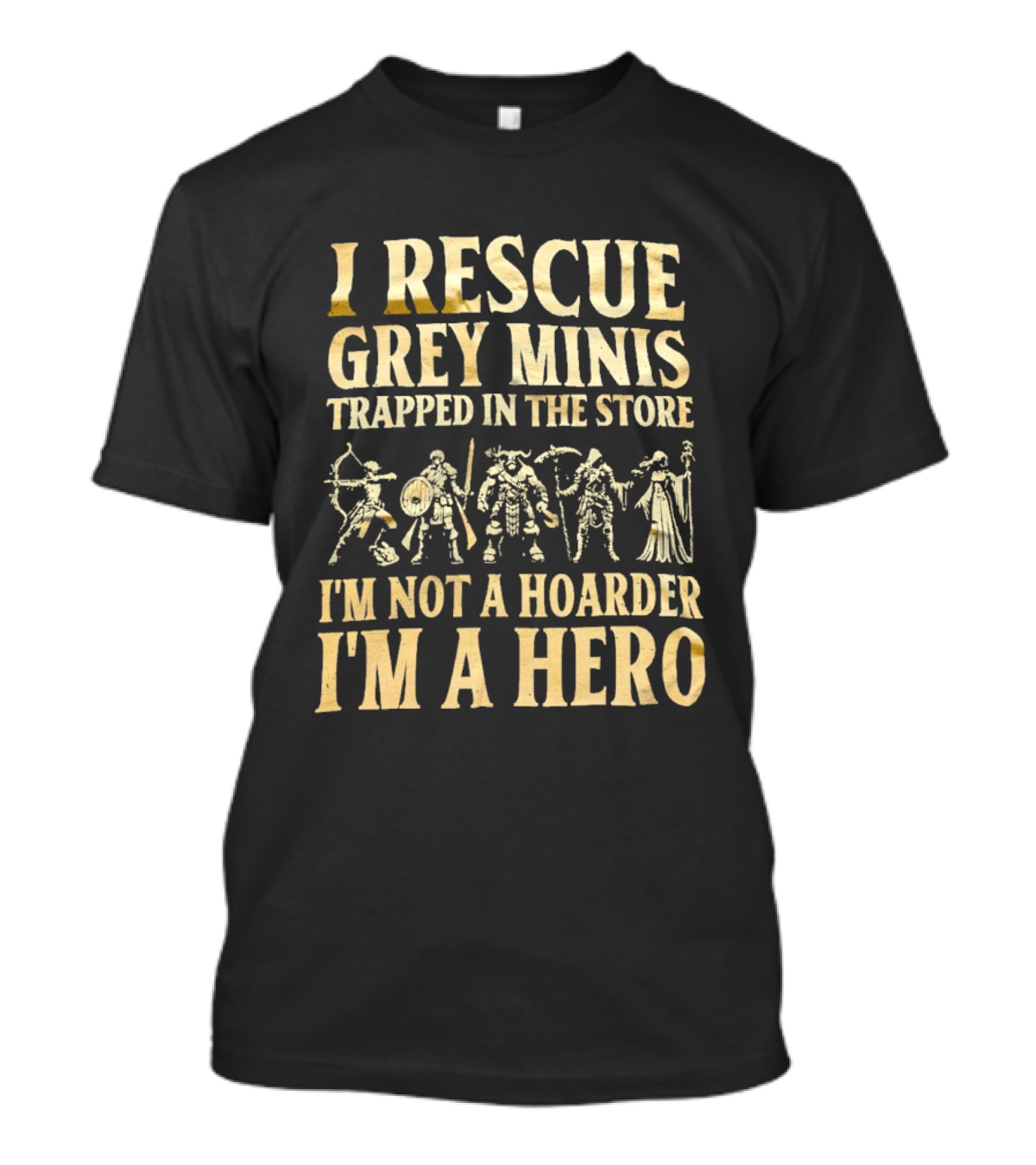 I Rescue Grey Minis Trapped In The Store I'm Not A Hoarder I'm A Hero Fantasy Miniatures T-Shirt