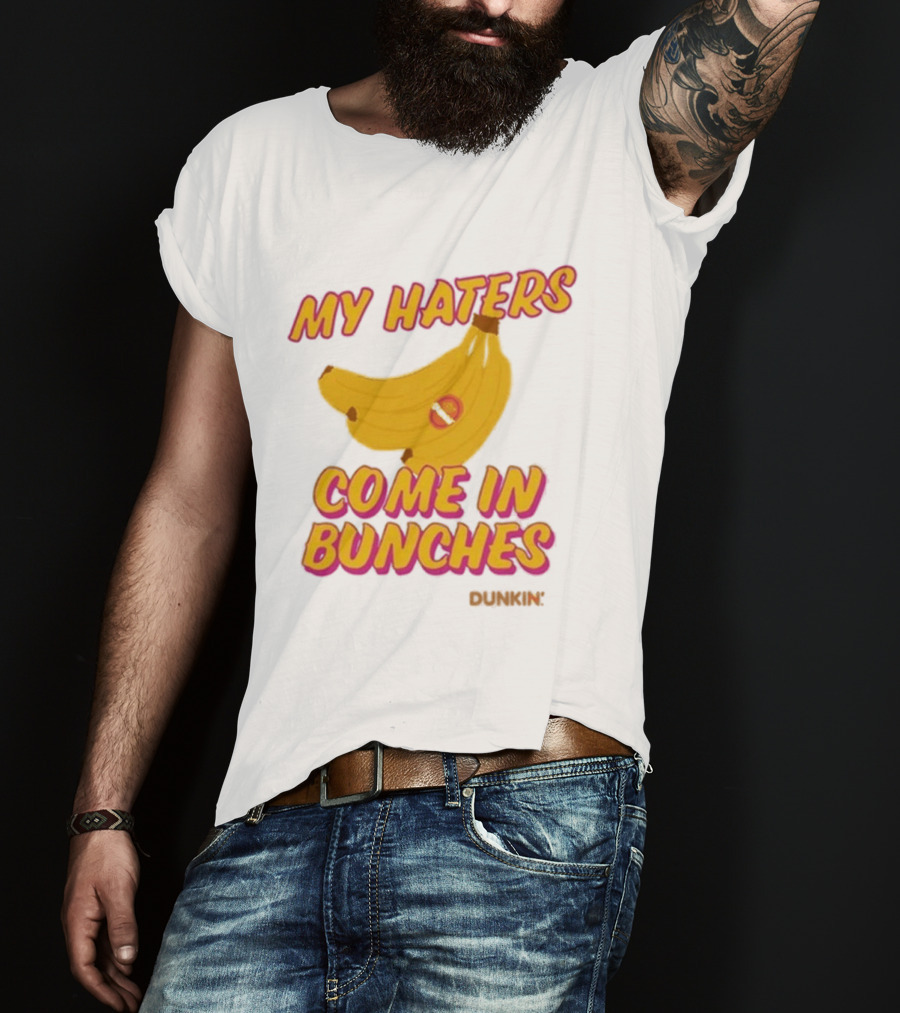 My Haters Come In Bunches Bananas Dunkin T-Shirt