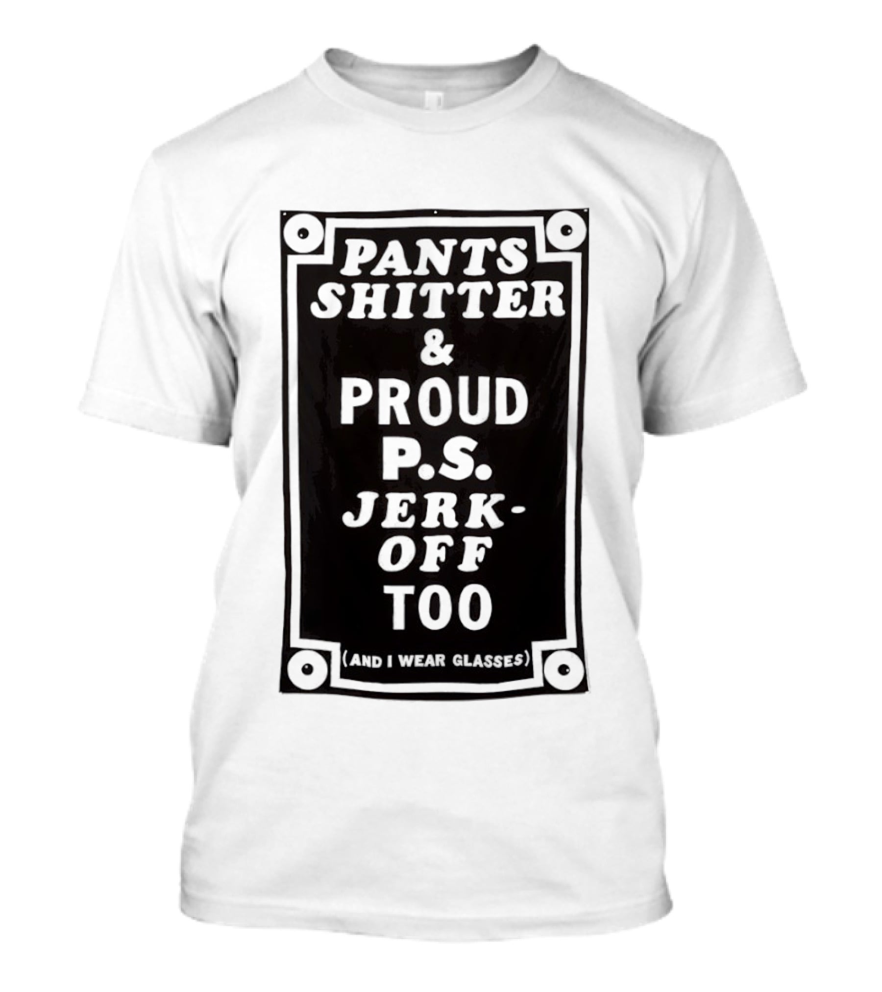 Pants Shitter And Proud PS Jerk Off Too T-Shirt