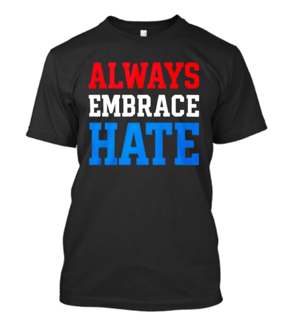 Always Embrace Hate T-Shirt