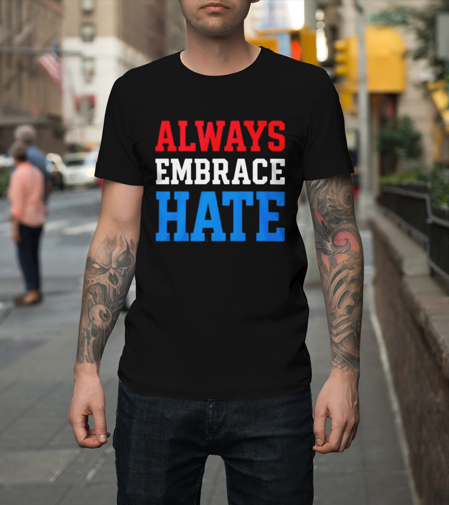 Always Embrace Hate T-Shirt