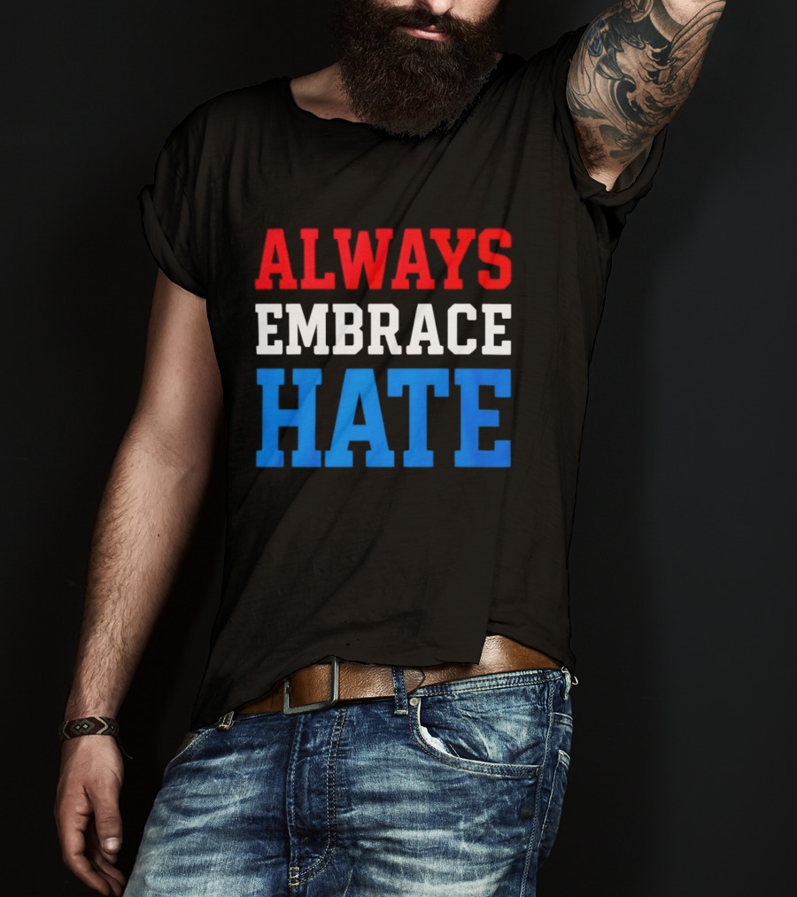 Always Embrace Hate T-Shirt