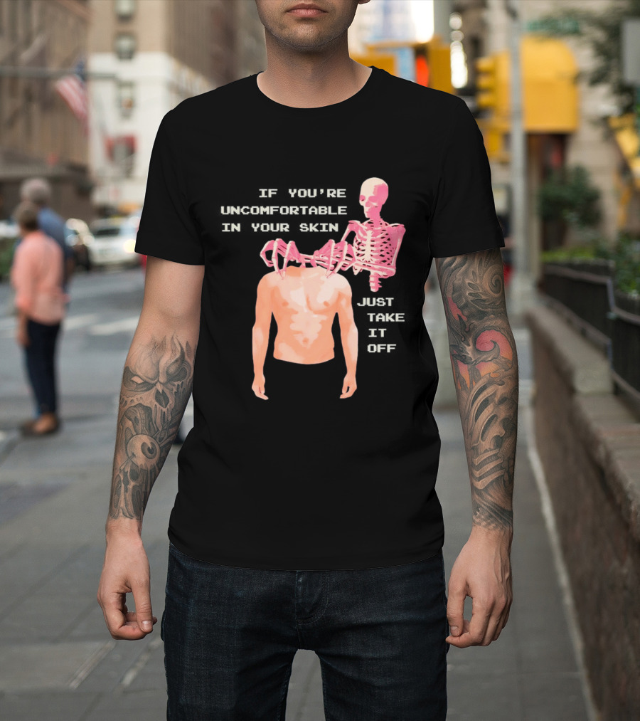 Take Off Your Skin If You're Uncomfortable In Your Skin Just Take It Off Pink Skeleton Back T-Shirt
