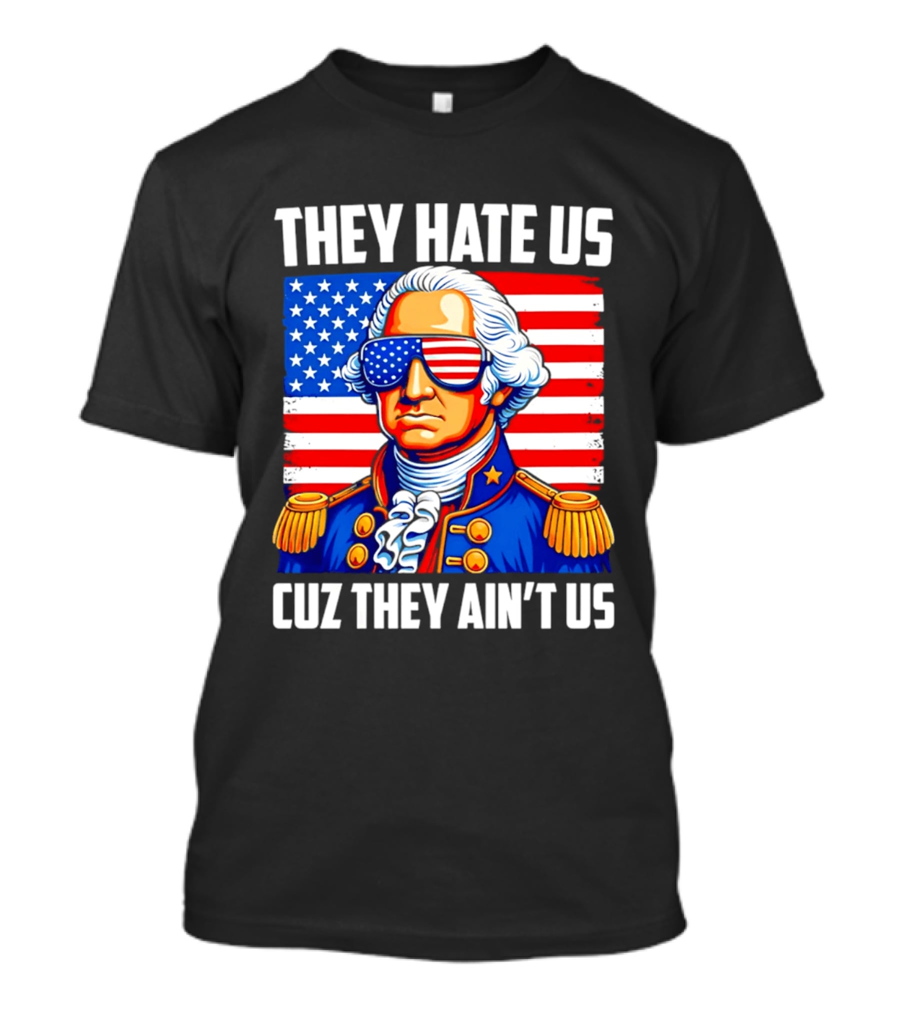 They Hate Us Cuz They Ain't Us Patriotic George Washington USA Sunglasses T-Shirt