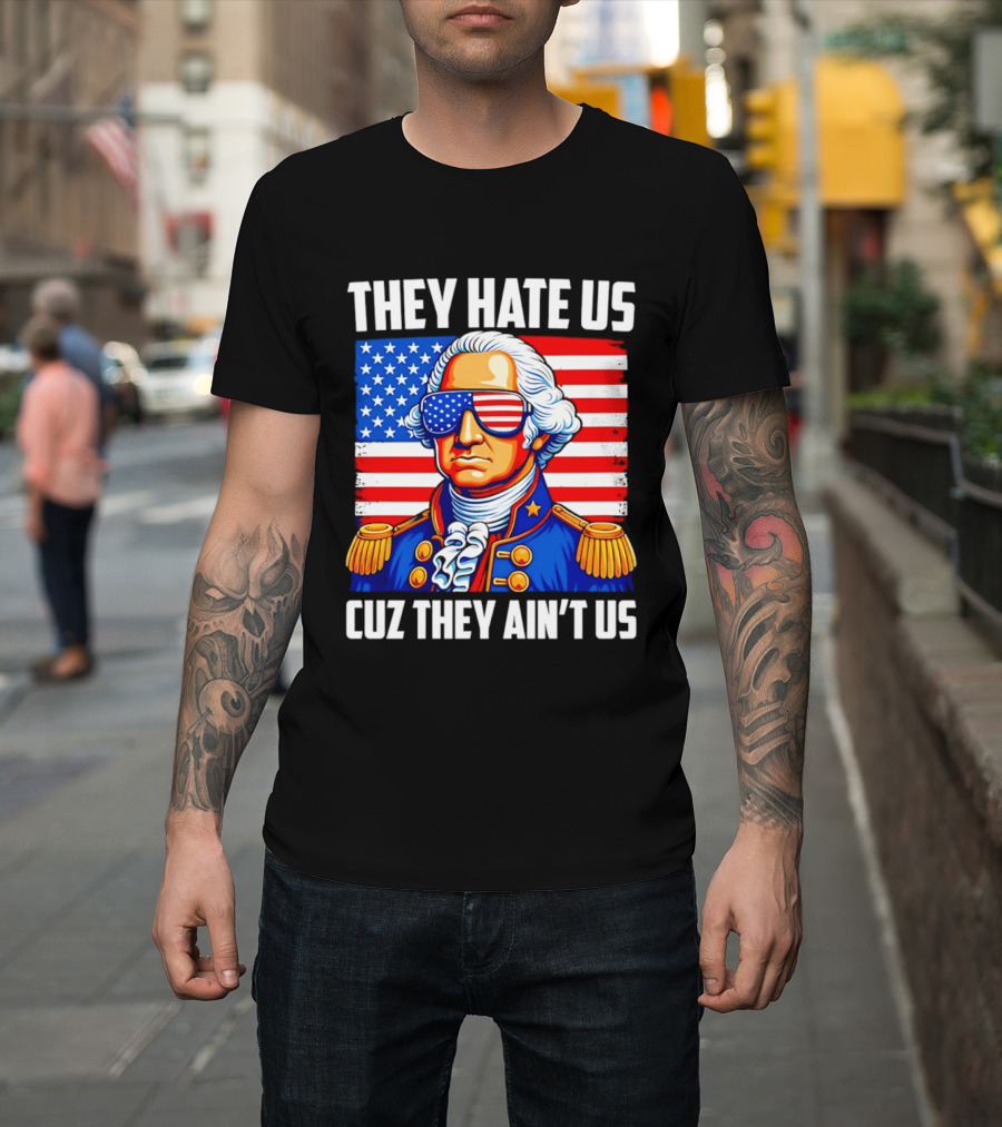 They Hate Us Cuz They Ain't Us Patriotic George Washington USA Sunglasses T-Shirt