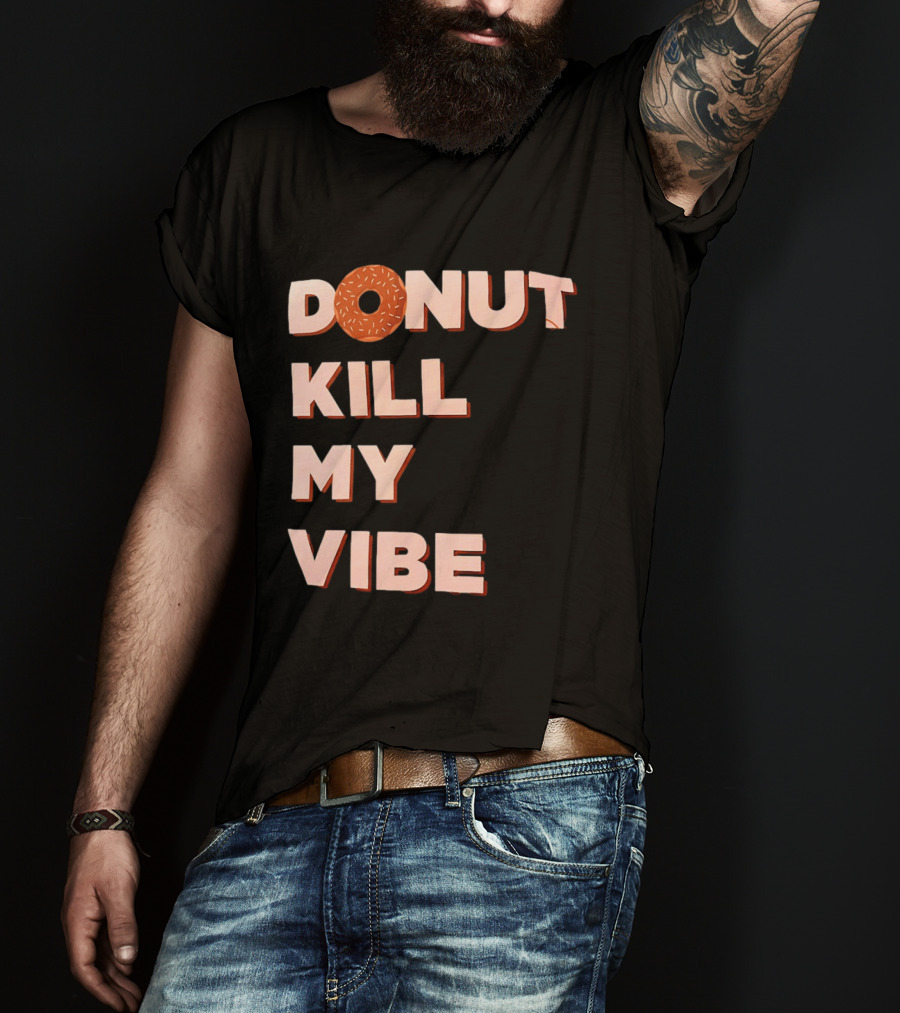 Donut Kill My Vibe Funny Sprinkles Lettering T-Shirt