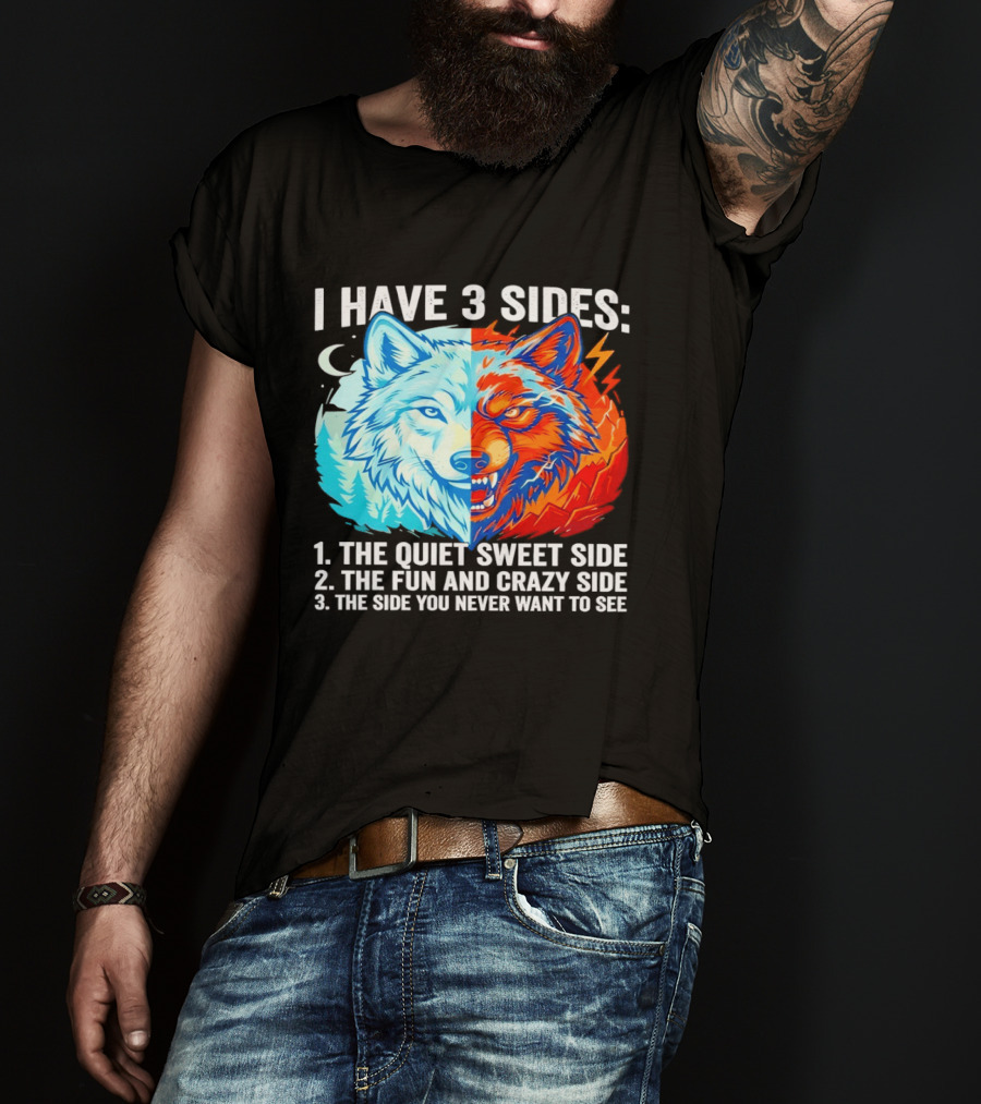 I Have 3 Sides The Quiet Sweet Fun Crazy Side You Never Want To See Wolf T-Shirt