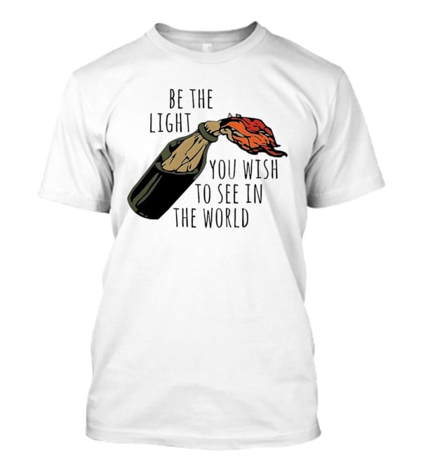 Be The Light You Wish To See In The World Molotov Cocktail T-Shirt