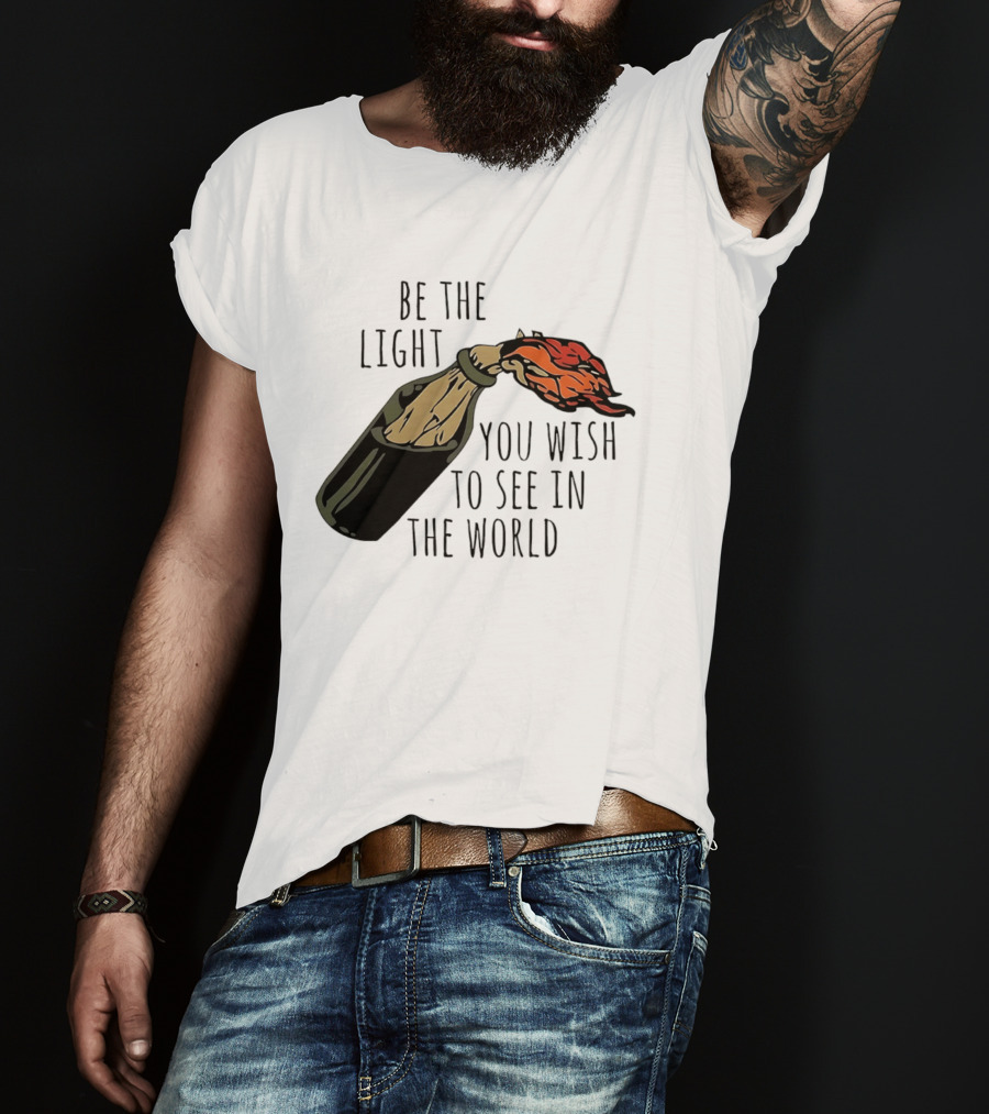 Be The Light You Wish To See In The World Molotov Cocktail T-Shirt