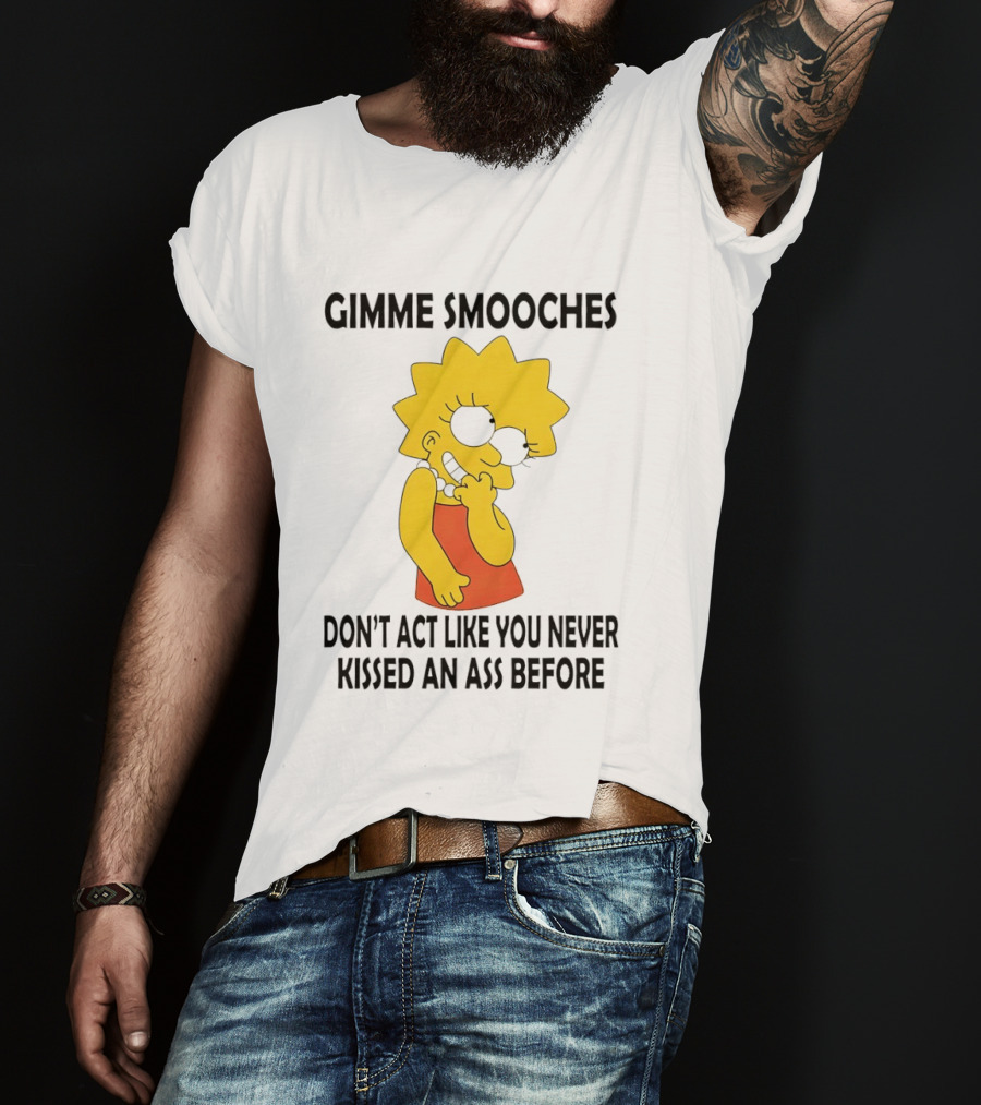 Gimme Smooches Lisa Don't Act Like You Never Kissed An Ass Before T-Shirt