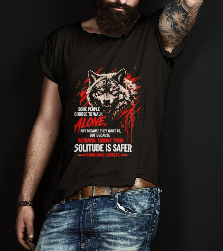 Wolf Alone Some People Choose To Walk Solitude Is Safer Betrayal Loyalty T-Shirt
