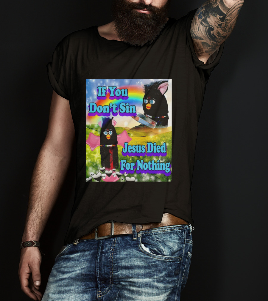 If You Don't Sin Jesus Died For Nothing Furby Rainbow Meme T-Shirt