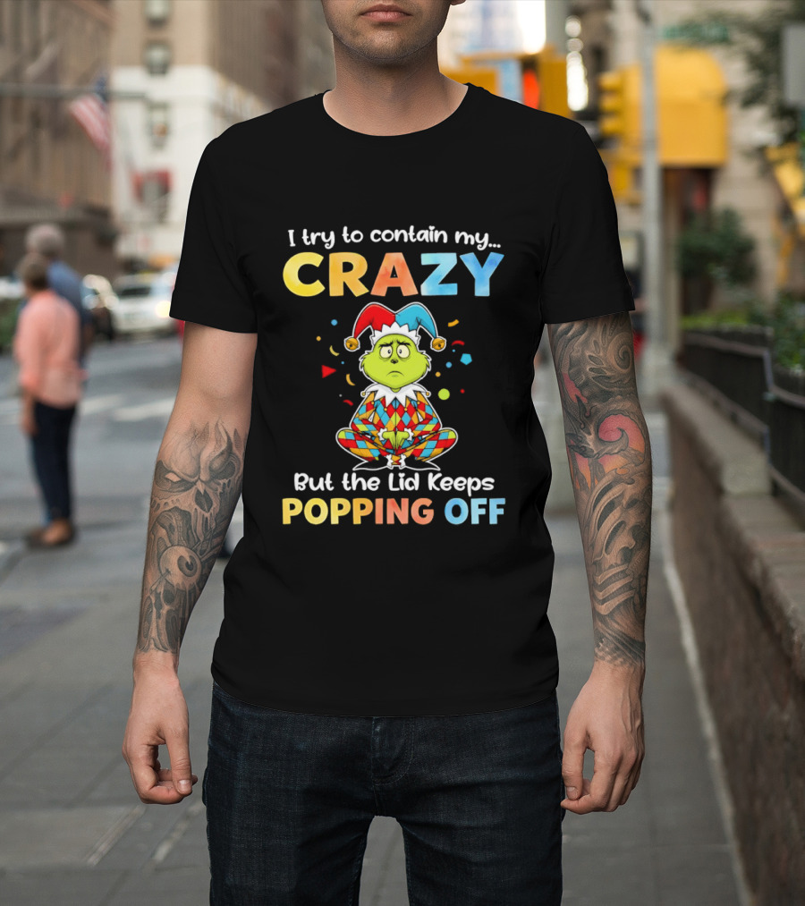I Try To Contain My Crazy But The Lid Keeps Popping Off Grinch In Jester Outfit T-Shirt