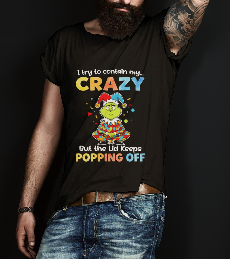 I Try To Contain My Crazy But The Lid Keeps Popping Off Grinch In Jester Outfit T-Shirt