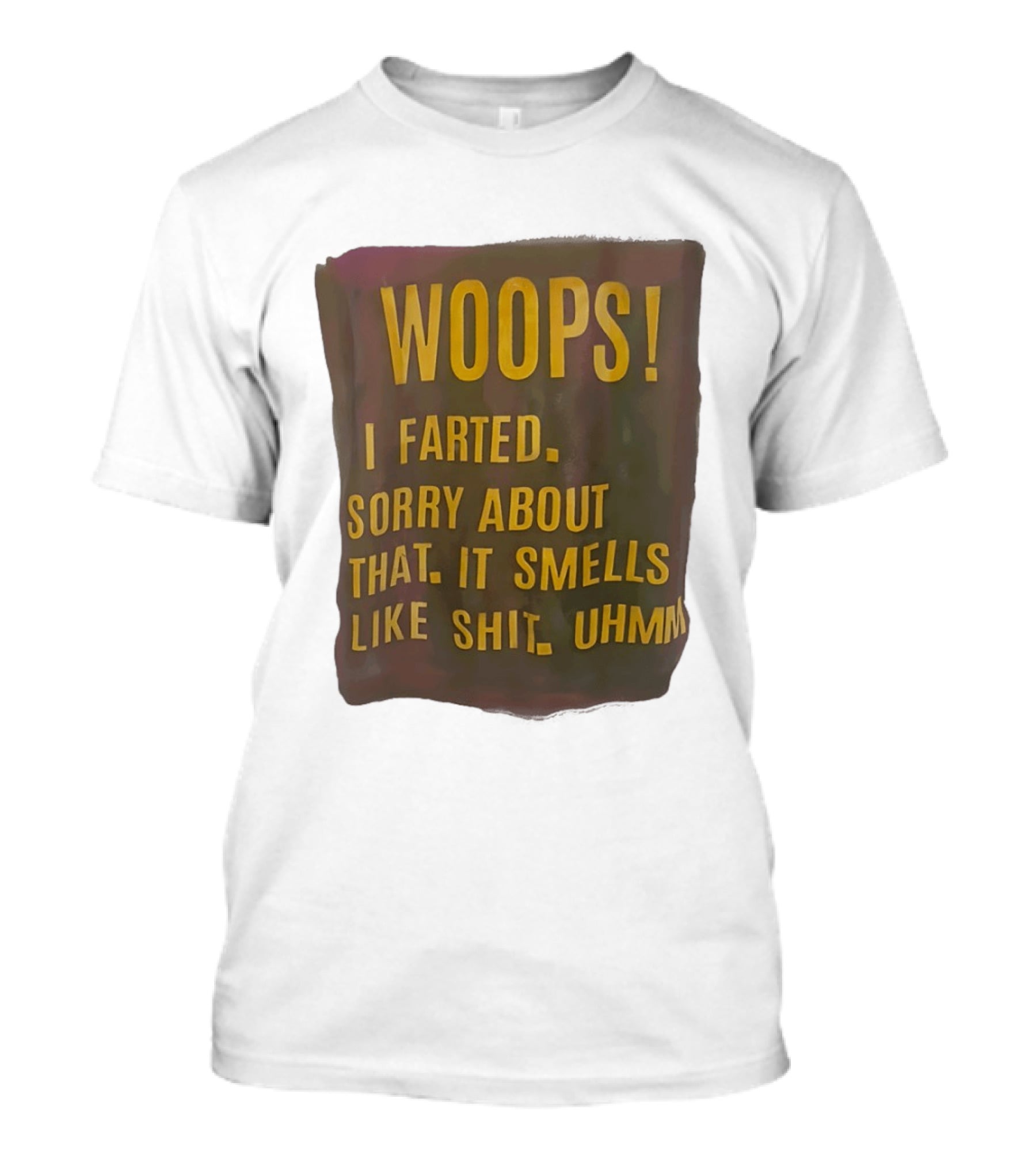 WOOPS I Farted Sorry About That It Smells Like Shit Uhmm T-Shirt