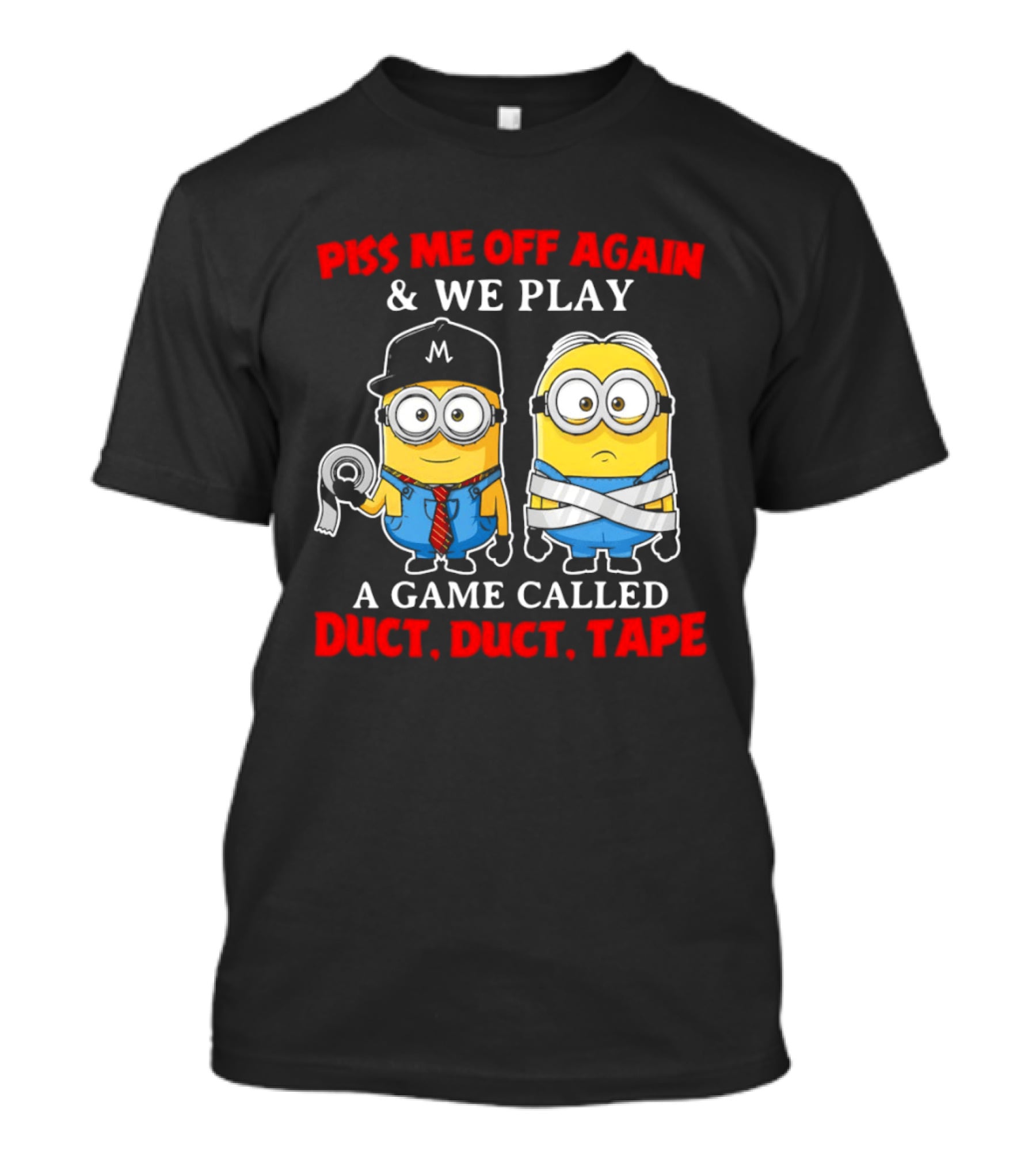 Piss Me Off Again And We Play A Game Called Duct Duct Tape Minions T-Shirt
