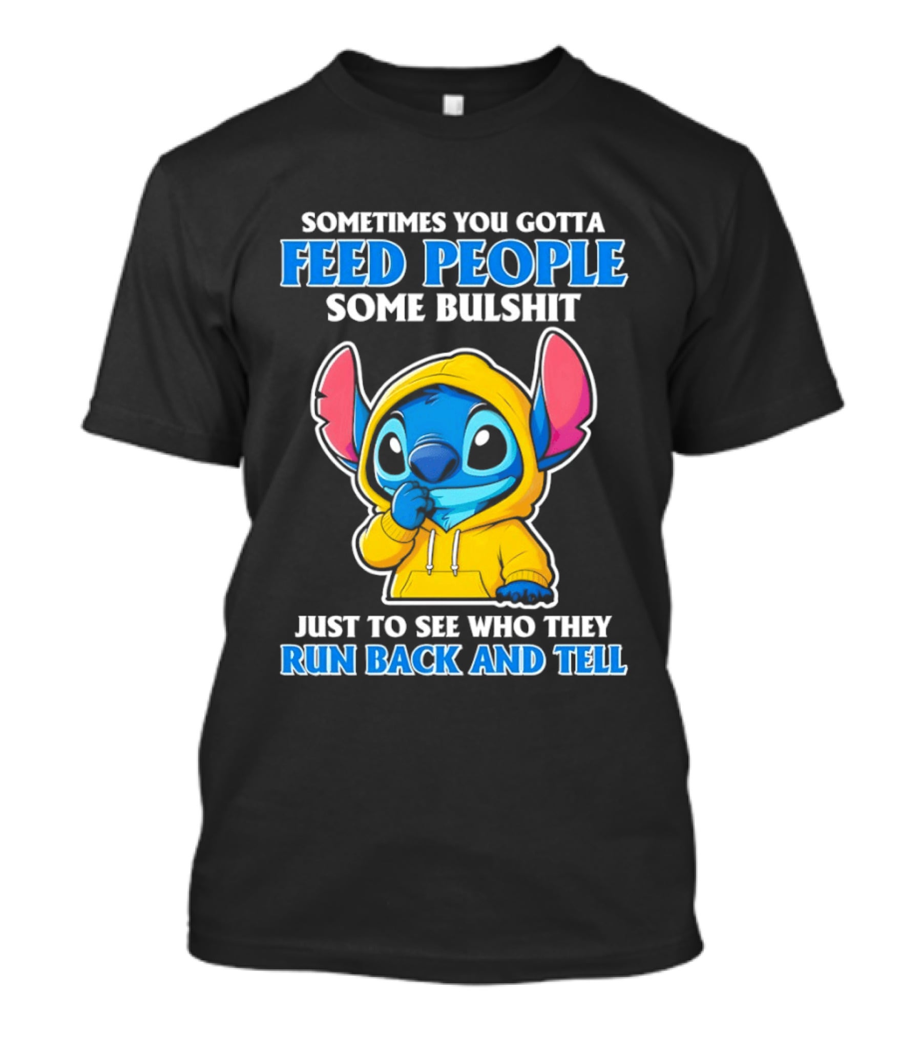 Sometimes You Gotta Feed People Some Bullshit Just To See Who They Run Back And Tell Stitch T-Shirt