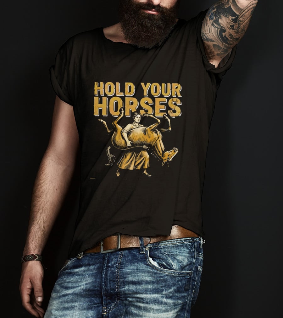 Hold Your Horses Cowboy Humor Fun Novelty T-Shirt