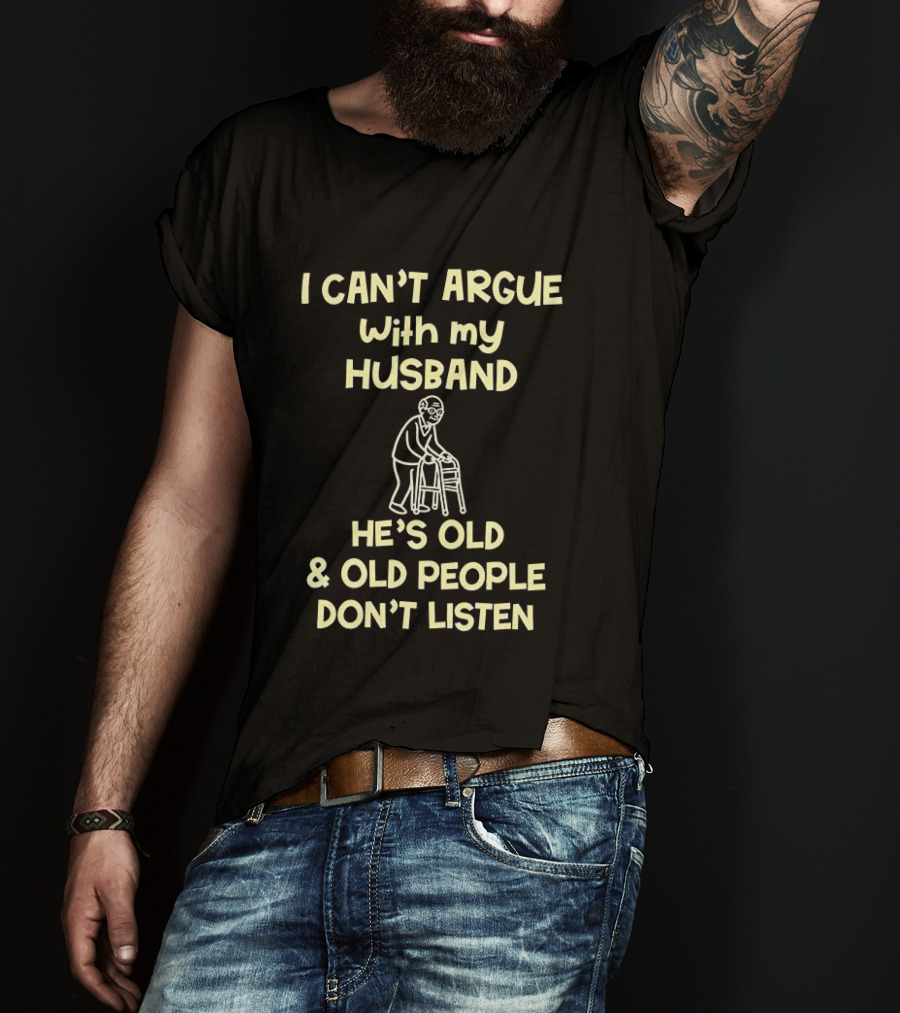 I Can't Argue With My Husband He's Old And Old People Don't Listen Walking Frame Grandpa T-Shirt