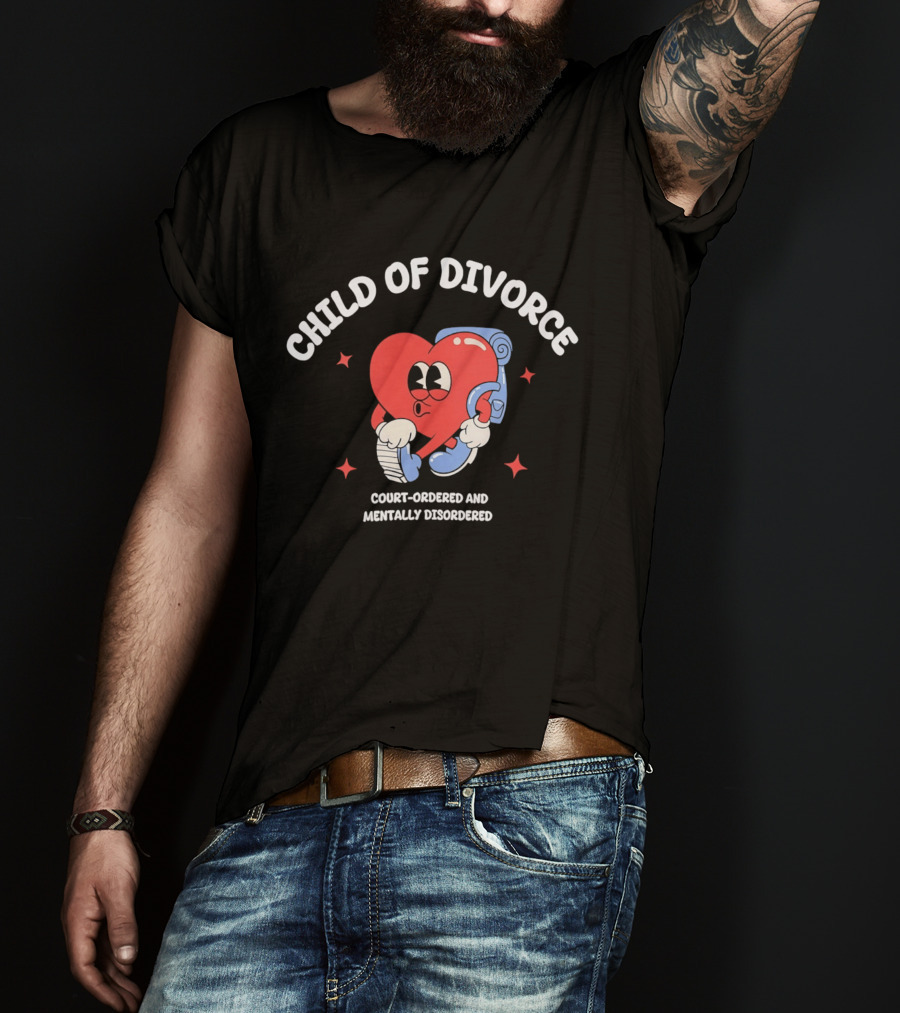 Child Of Divorce Court Ordered Mentally Disordered Heart T-Shirt