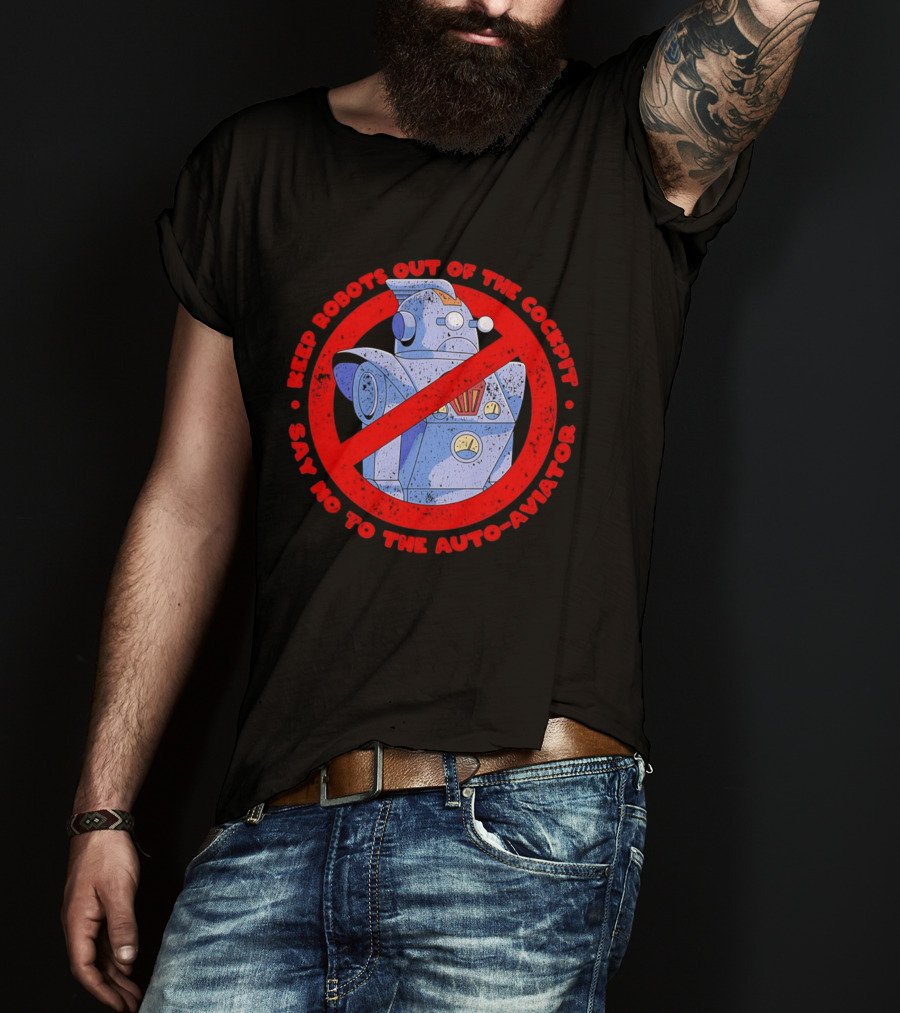 Keep Robots Out Of The Cockpit Say No To The Auto Aviator T-Shirt