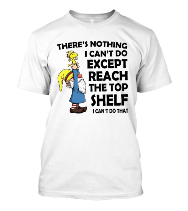Woodstock There's Nothing I Can't Do Except Reach The Top Shelf T-Shirt