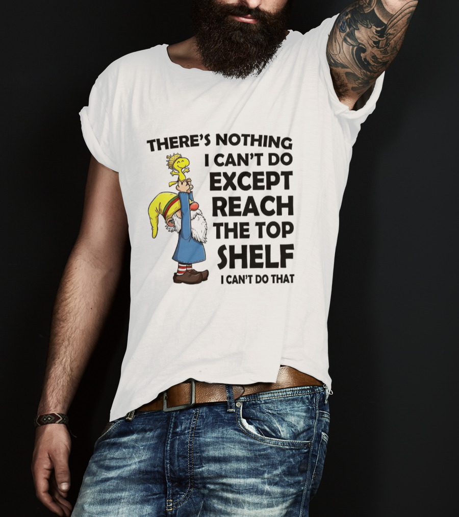 Woodstock There's Nothing I Can't Do Except Reach The Top Shelf T-Shirt