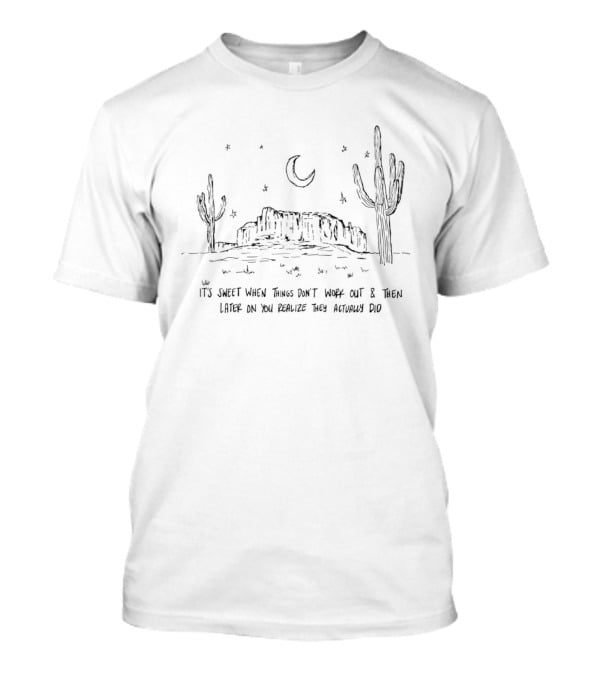 It's Sweet When Things Don't Work Out And Then Later On You Realize They Actually Did Desert Night Cacti Scene Crescent Moon Stars T-Shirt