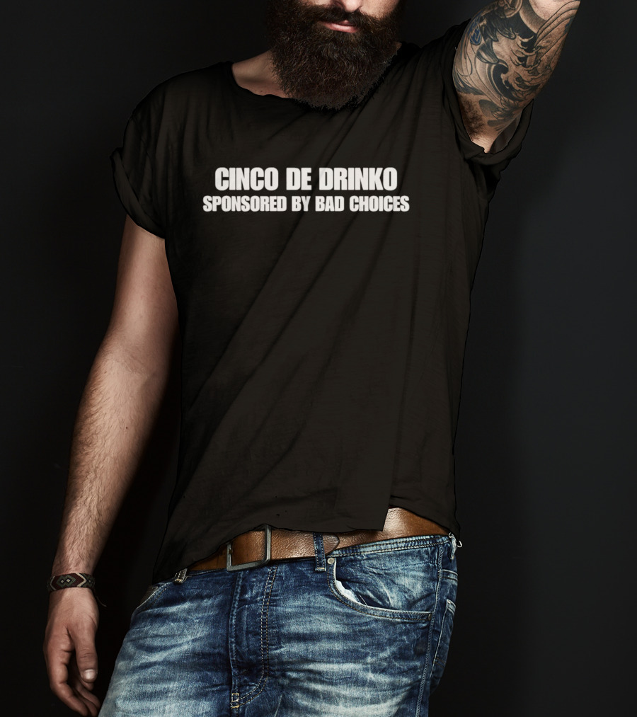 Cinco De Drinko Sponsored By Bad Choices Fun Party Humor T-Shirt