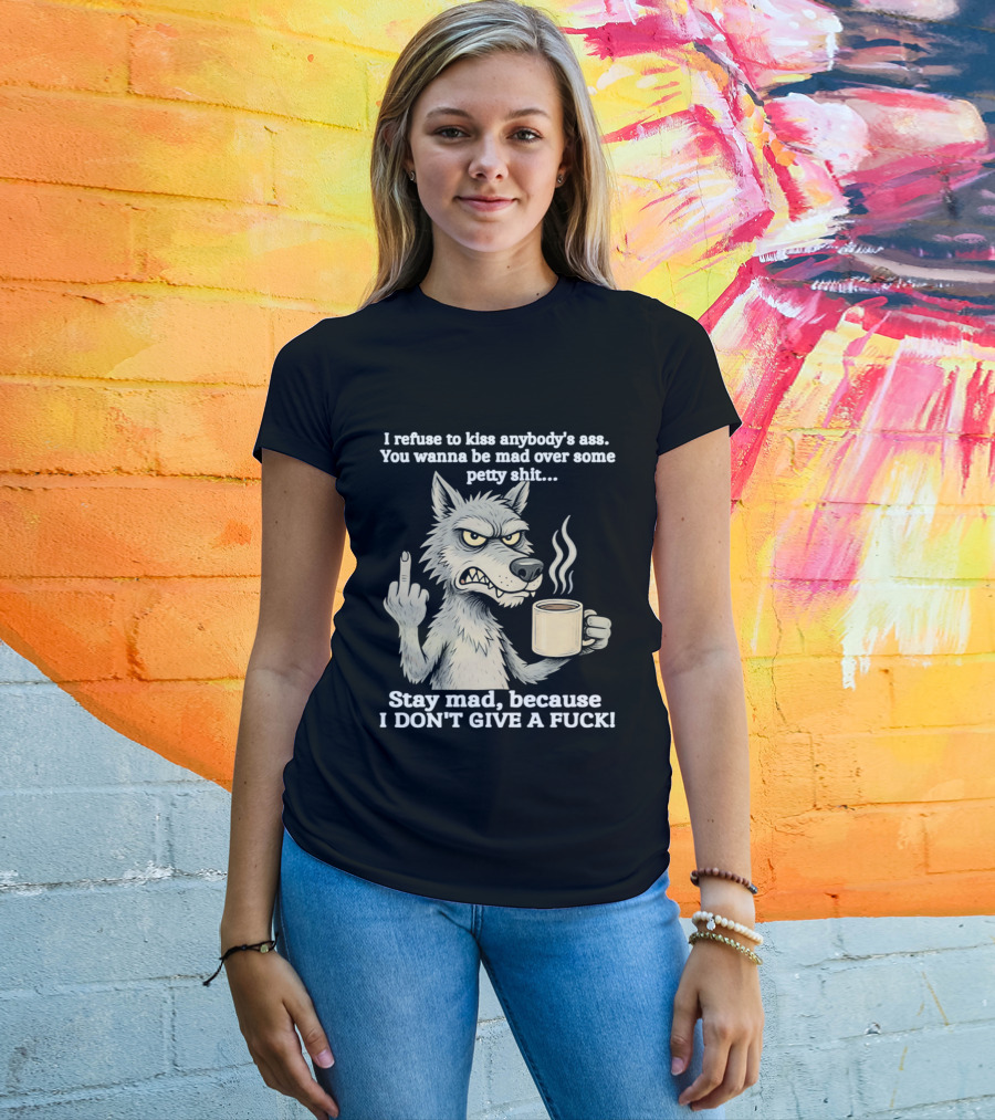 Stay Mad Because I Don't Give A F*ck Refuse To Kiss Anybody's Ass Over Petty Sh*t Wolf Middle Finger T-Shirt