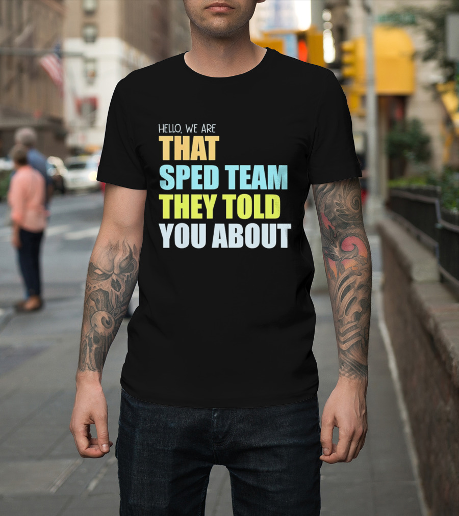 Hello We Are That Sped Team They Told You About T-Shirt