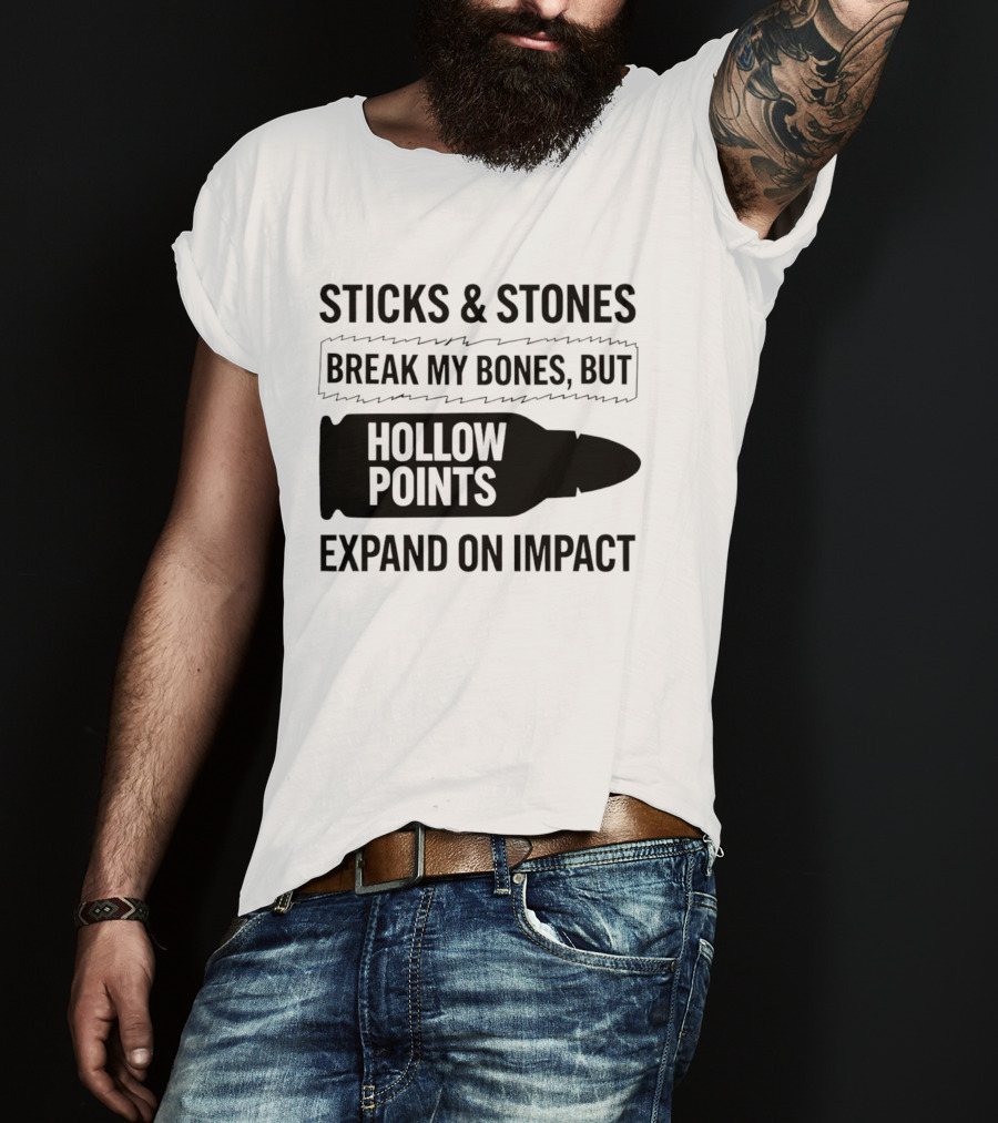 Sticks And Stones Break My Bones Hollow Points Expand On Impact T-Shirt