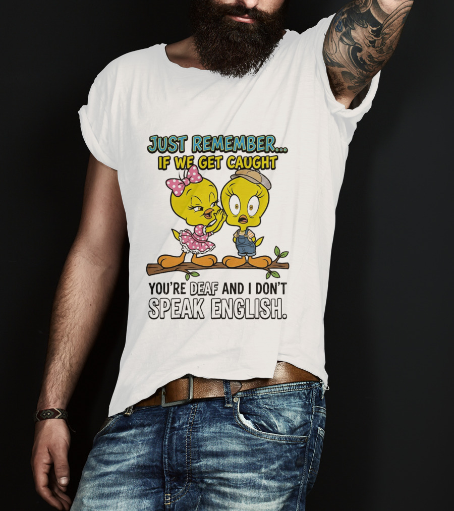 Tweety Just Remember If We Get Caught You're Deaf I Don't Speak English Cute Yellow Bird Duo T-Shirt