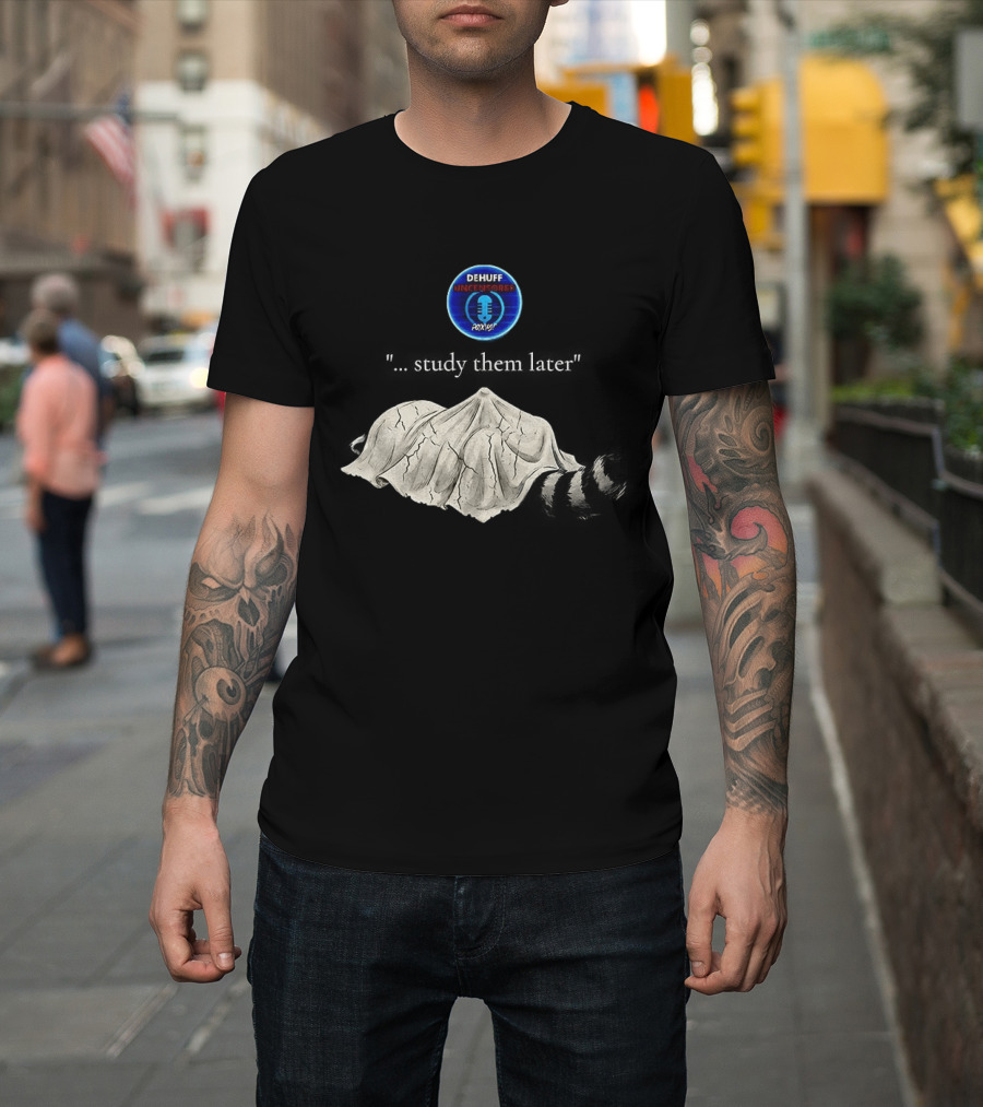 Dehuff Uncensored Podcast Raccoon Study Them Later T-Shirt