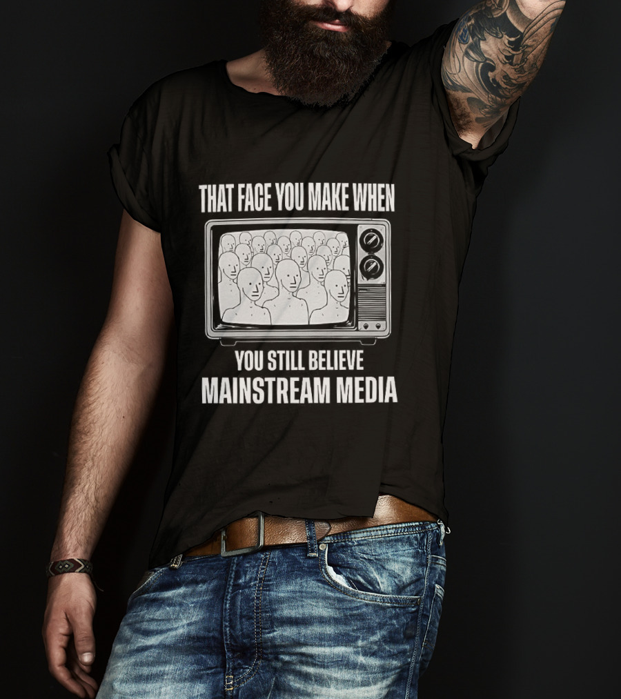 That Face You Make When You Still Believe Mainstream Media TV Retro Faces T-Shirt