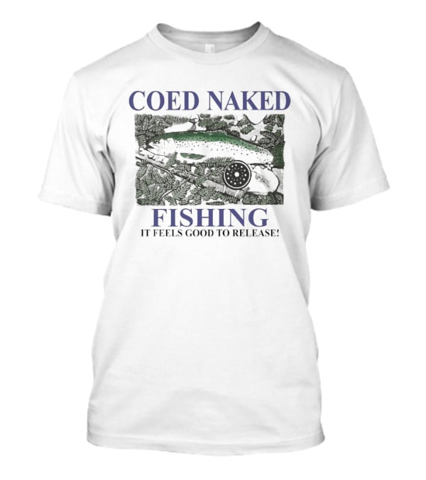 Coed Naked Fishing It Feels Good To Release Catch And Release Humor T-Shirt