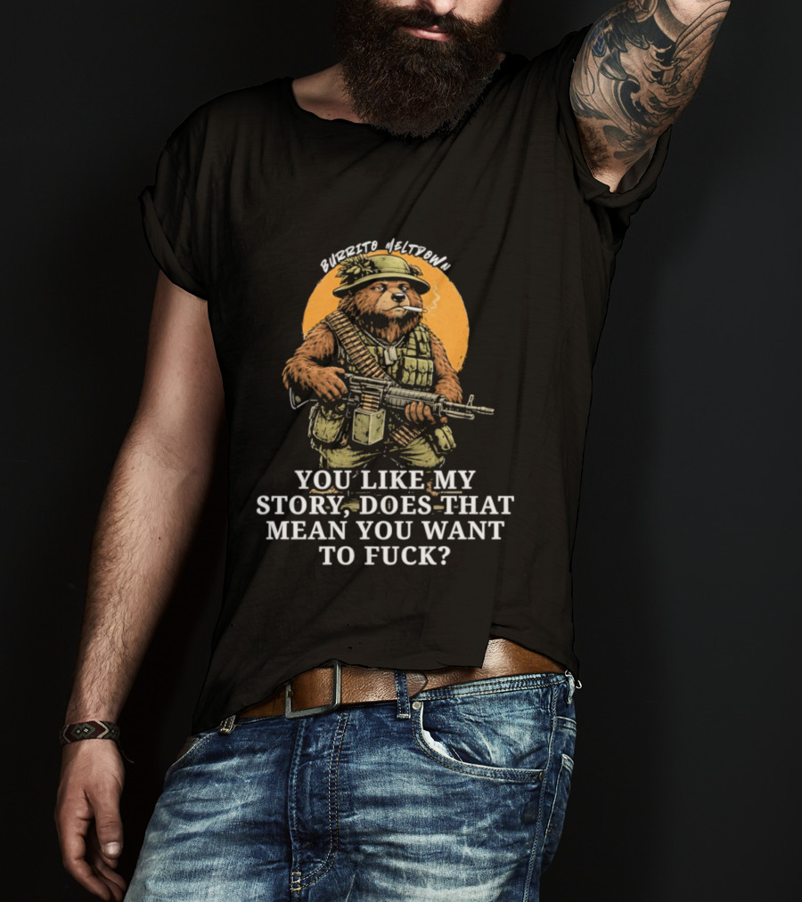 Burrito Meltdown Smoking Bear Soldier Machine Gun You Like My Story T-Shirt