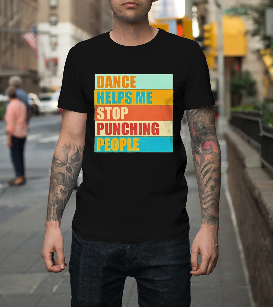 Dance Helps Me Stop Punching People T-Shirt