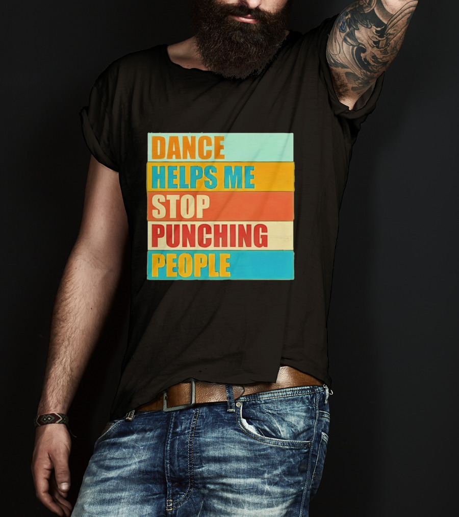 Dance Helps Me Stop Punching People T-Shirt