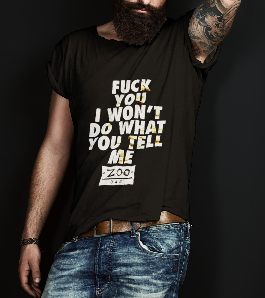 F You I Won't Do What You Tell Me Zoo Bar T-Shirt