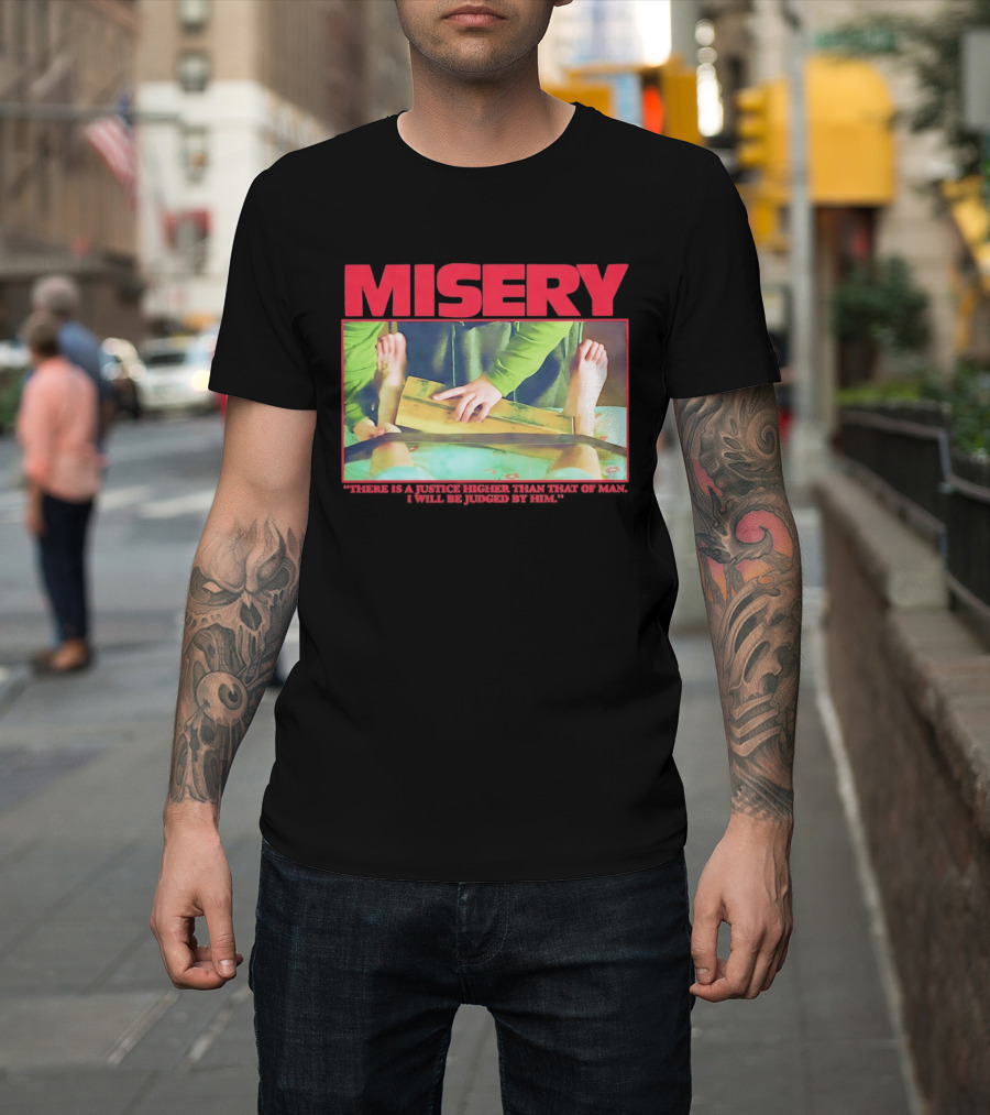 Misery There Is A Justice Higher Than That Of Man I Will Be Judged By Him T-Shirt