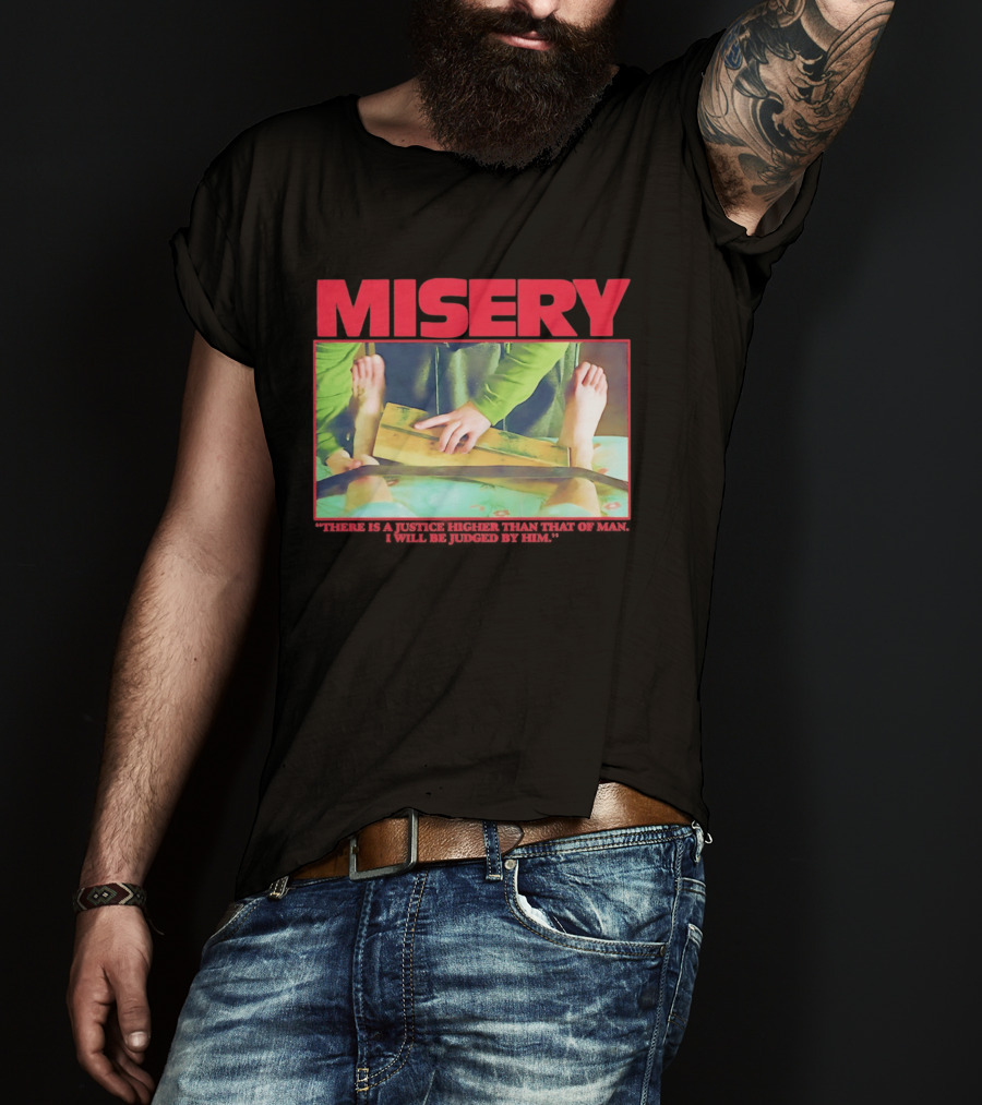 Misery There Is A Justice Higher Than That Of Man I Will Be Judged By Him T-Shirt
