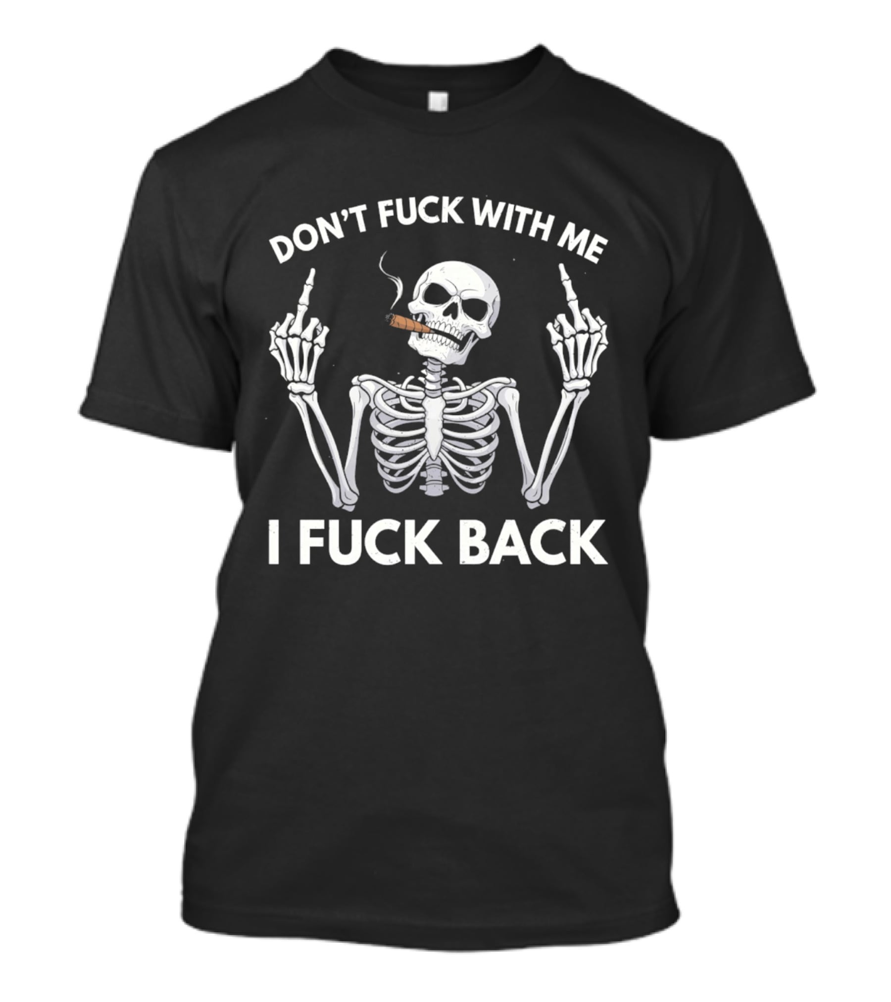 Don't Fuck With Me Skeleton Smoking Cigar I Fuck Back T-Shirt
