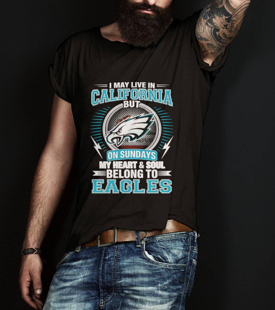 I May Live In California But On Sundays My Heart & Soul Belong To Eagles T-Shirt